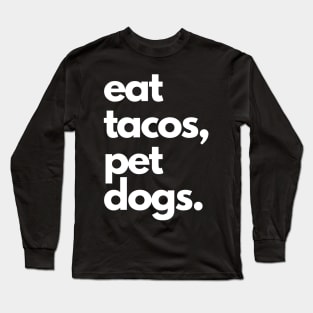 Eat Tacos, Pet Dogs Tee! Long Sleeve T-Shirt